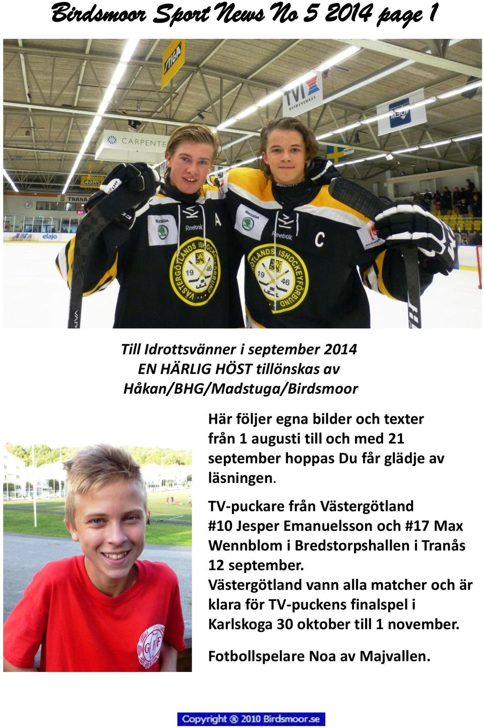 läsningen. TV-puckare från Västergötland #10 Jesper Emanuelsson och #17 Max Wennblom i Bredstorpshallen i Tranås 12 september.
