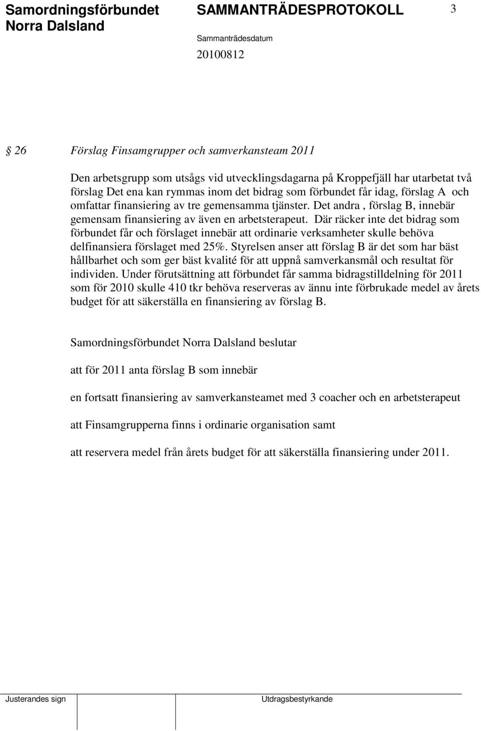 Där räcker inte det bidrag som förbundet får och förslaget innebär att ordinarie verksamheter skulle behöva delfinansiera förslaget med 25%.