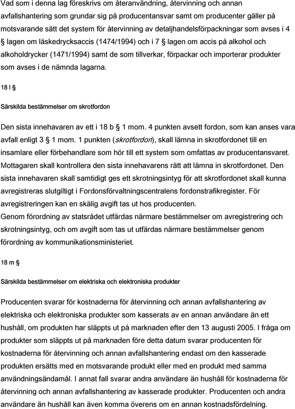 produkter som avses i de nämnda lagarna. 18 l Särskilda bestämmelser om skrotfordon Den sista innehavaren av ett i 18 b 1 mom. 4 punkten avsett fordon, som kan anses vara avfall enligt 3 1 mom.