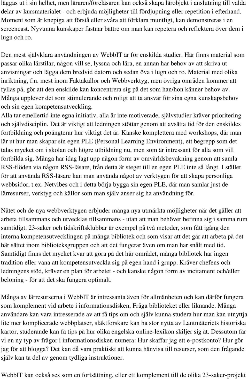 Den mest självklara användningen av WebbIT är för enskilda studier.