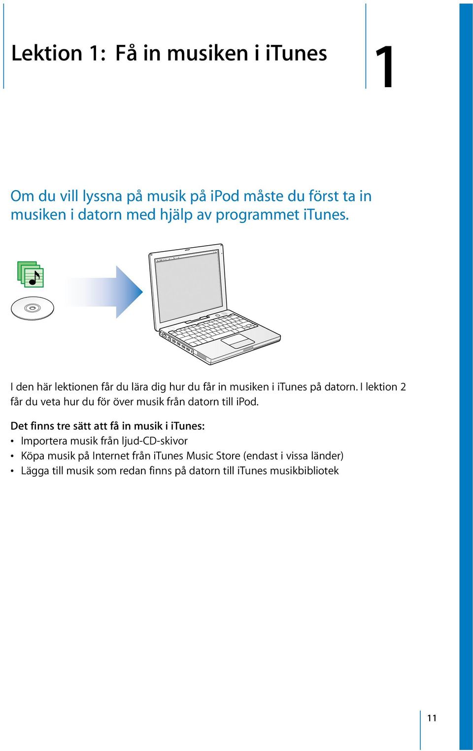 I lektion 2 får du veta hur du för över musik från datorn till ipod.