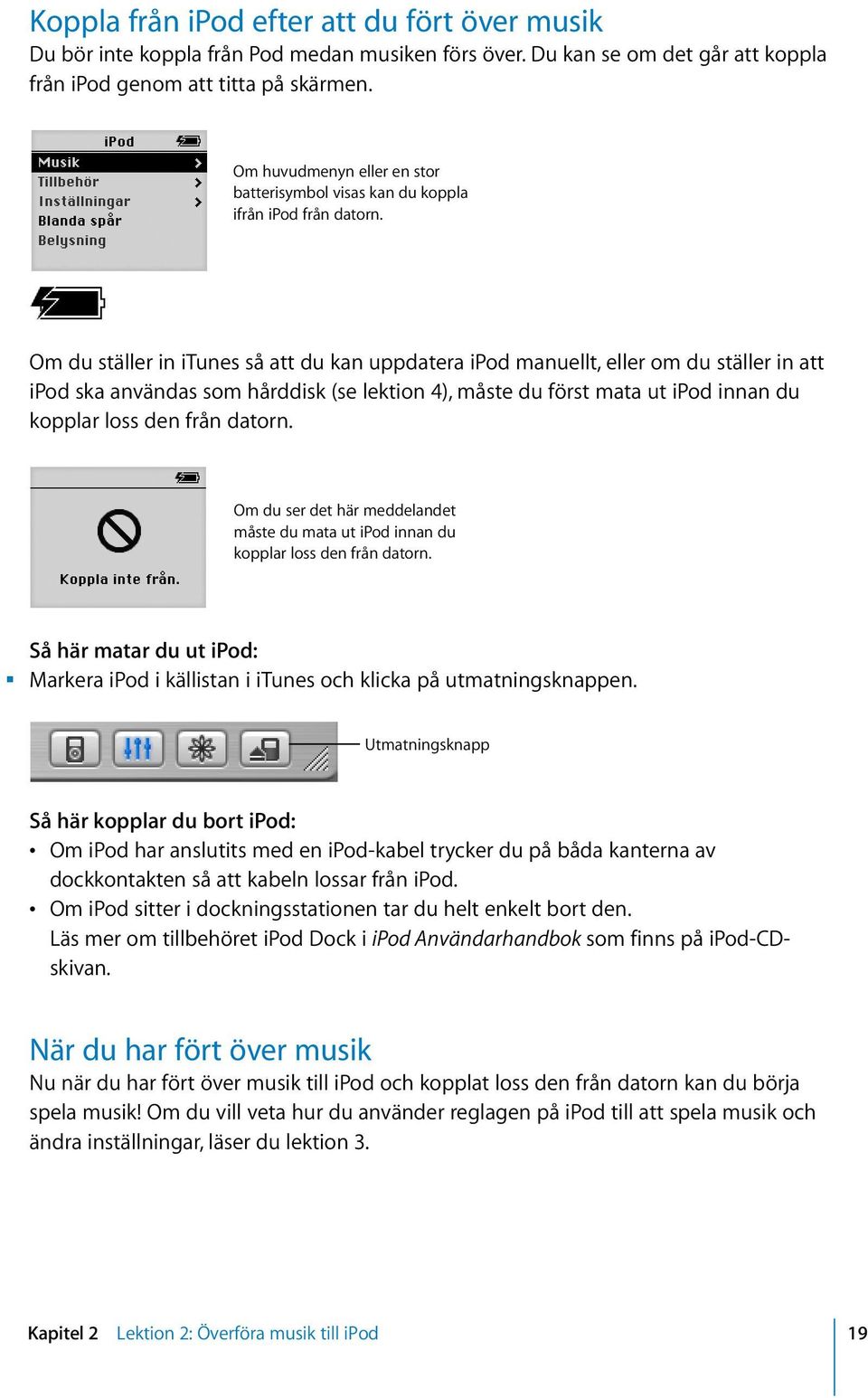 Om du ställer in itunes så att du kan uppdatera ipod manuellt, eller om du ställer in att ipod ska användas som hårddisk (se lektion 4), måste du först mata ut ipod innan du kopplar loss den från