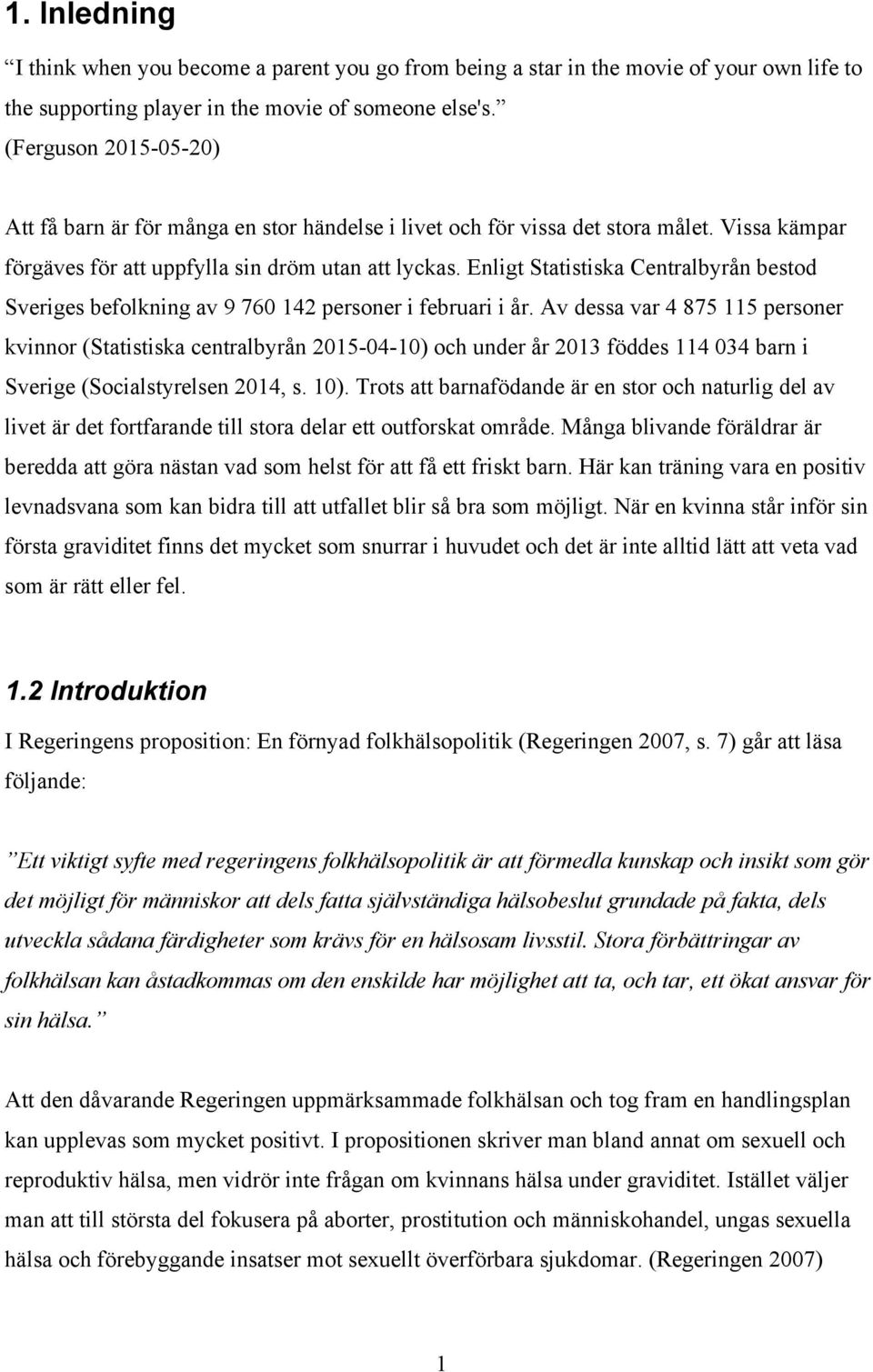 Enligt Statistiska Centralbyrån bestod Sveriges befolkning av 9 760 142 personer i februari i år.