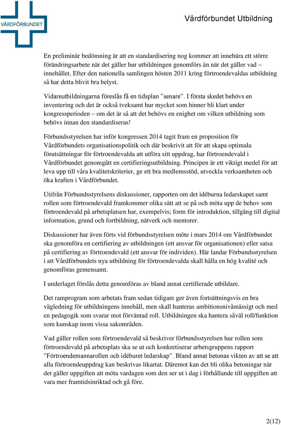 I första skedet behövs en inventering och det är också tveksamt hur mycket som hinner bli klart under kongressperioden om det är så att det behövs en enighet om vilken utbildning som behövs innan den