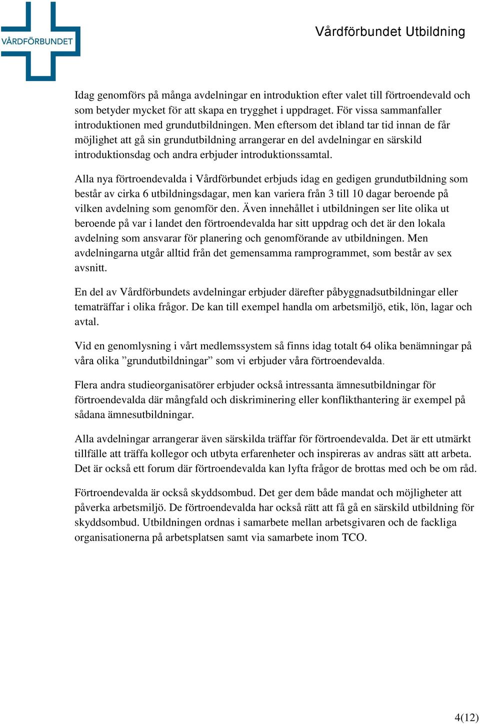 Men eftersom det ibland tar tid innan de får möjlighet att gå sin grundutbildning arrangerar en del avdelningar en särskild introduktionsdag och andra erbjuder introduktionssamtal.