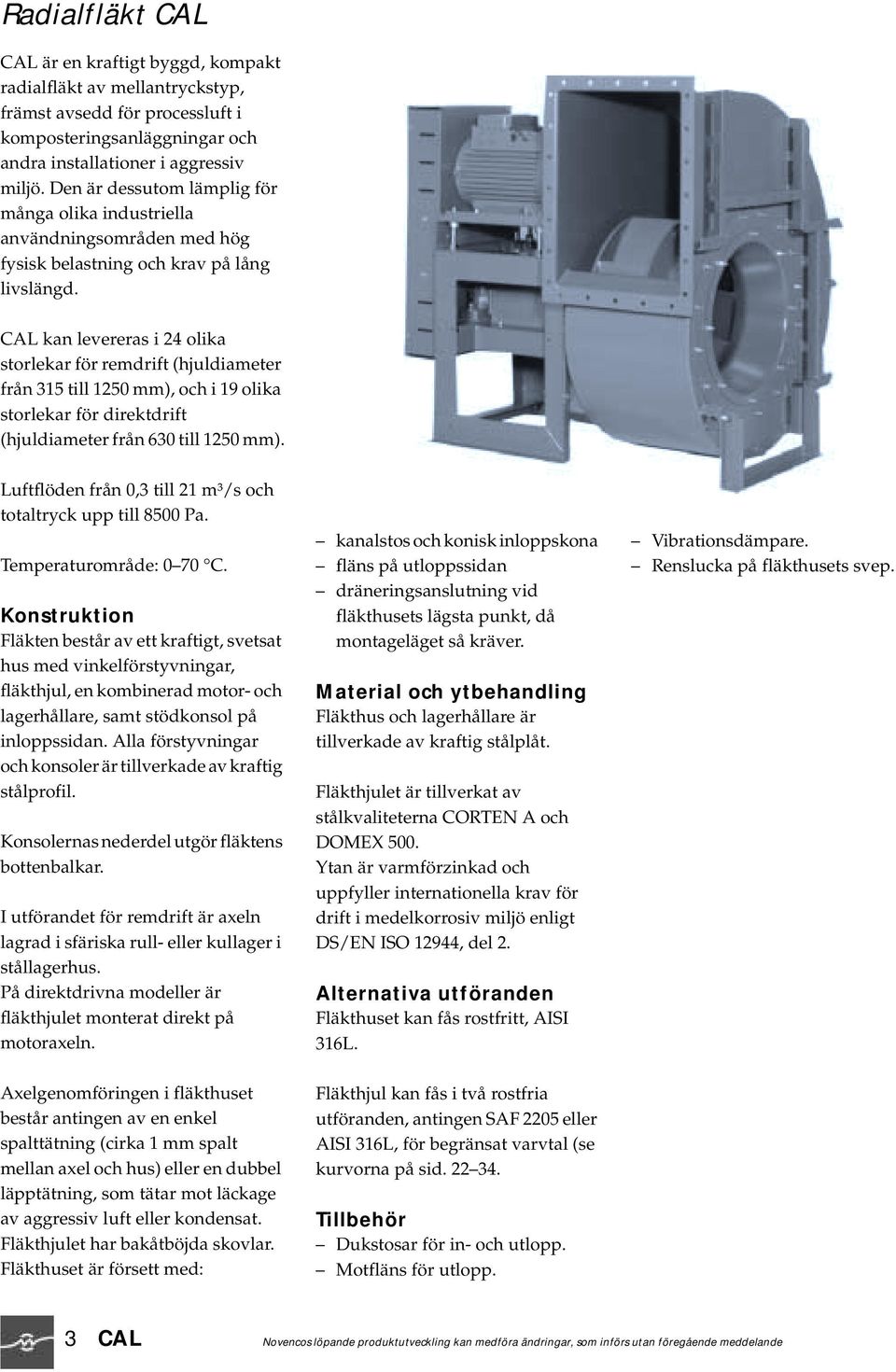 CAL kan leveeas i 24 olika stoleka fö emdift (hjuldiamete fån 315 till 1250 mm), och i 19 olika stoleka fö diektdift (hjuldiamete fån 630 till 1250 mm).