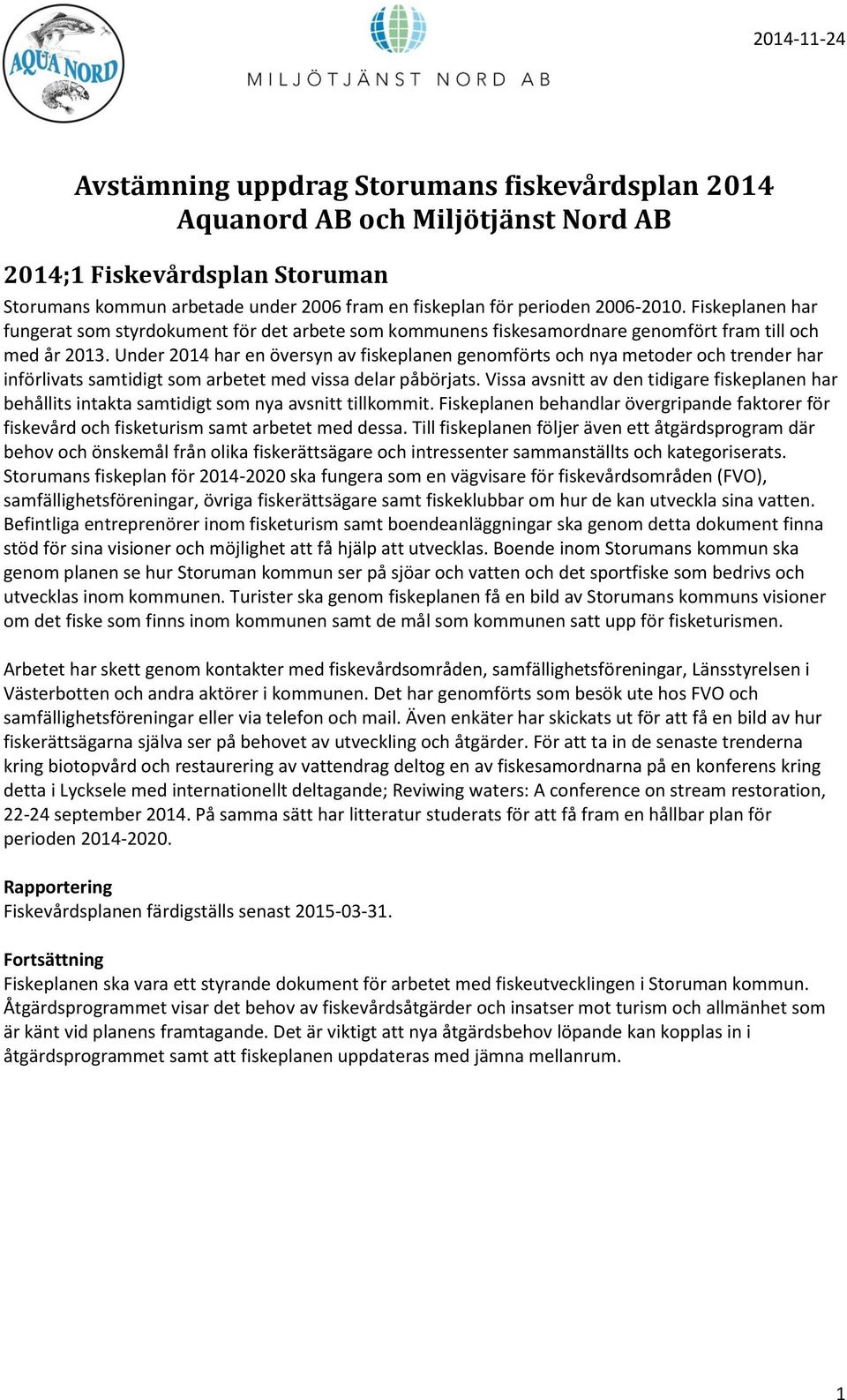 Under 2014 har en översyn av fiskeplanen genomförts och nya metoder och trender har införlivats samtidigt som arbetet med vissa delar påbörjats.