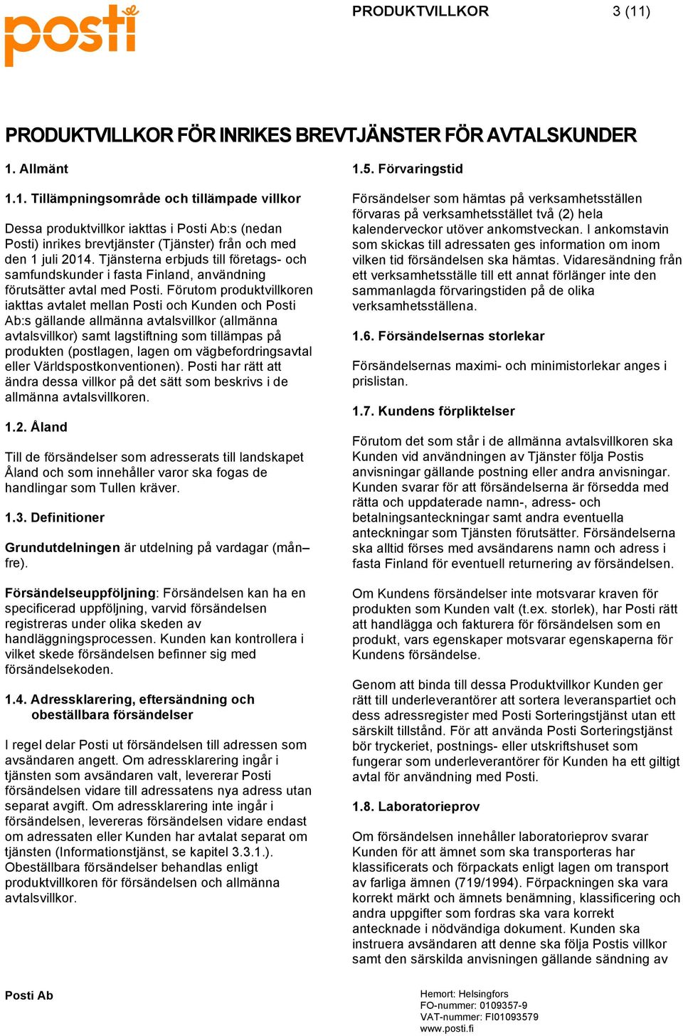 Förutom produktvillkoren iakttas avtalet mellan Posti och Kunden och Posti Ab:s gällande allmänna avtalsvillkor (allmänna avtalsvillkor) samt lagstiftning som tillämpas på produkten (postlagen, lagen