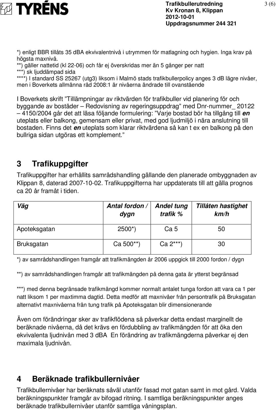 nivåer, men i Boverkets allmänna råd 2008:1 är nivåerna ändrade till ovanstående I Boverkets skrift Tillämpningar av riktvärden för trafikbuller vid planering för och byggande av bostäder Redovisning