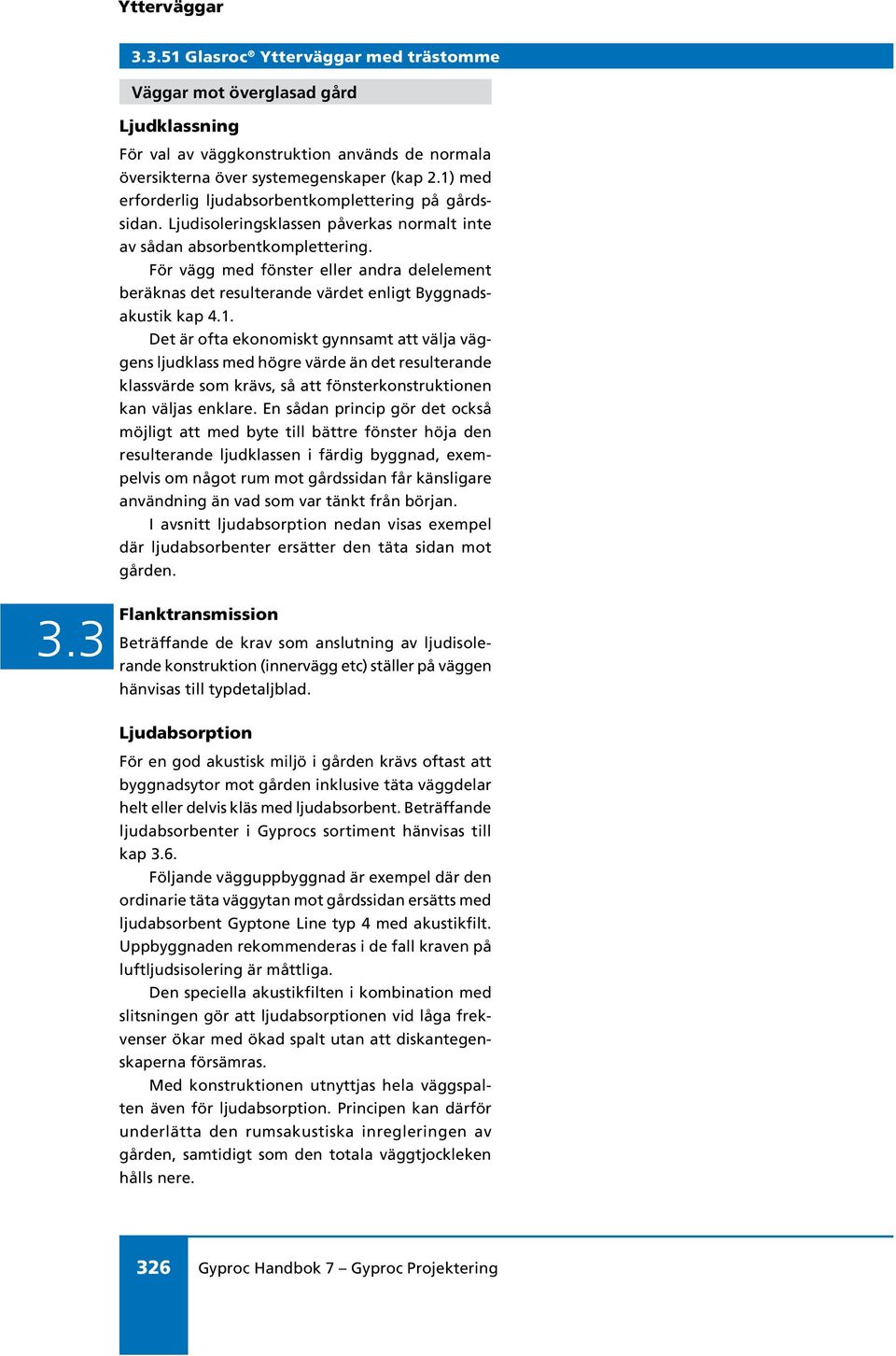 För vägg med fönster eller andra delelement beräknas det resulterande värdet enligt Byggnadsakustik kap 4.1.