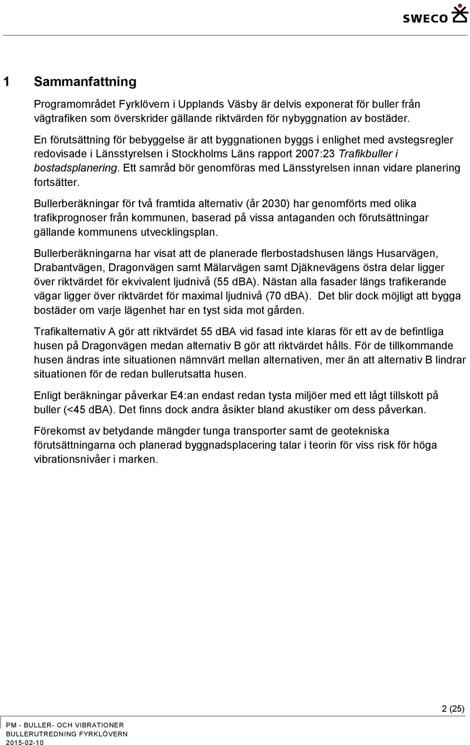 Ett samråd bör genomföras med Länsstyrelsen innan vidare planering fortsätter.