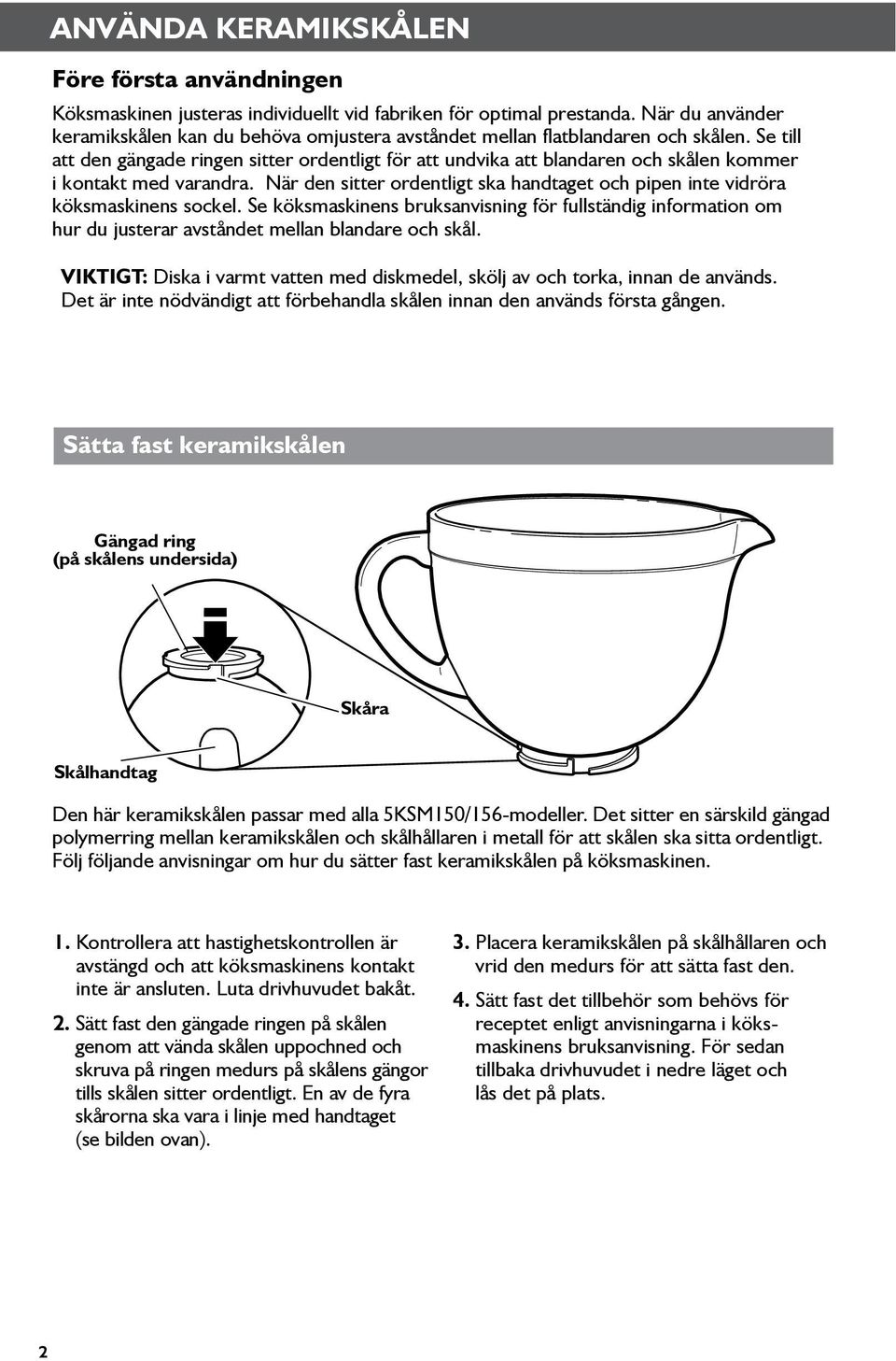 Se till att den gängade ringen sitter ordentligt för att undvika att blandaren och skålen kommer i kontakt med varandra.