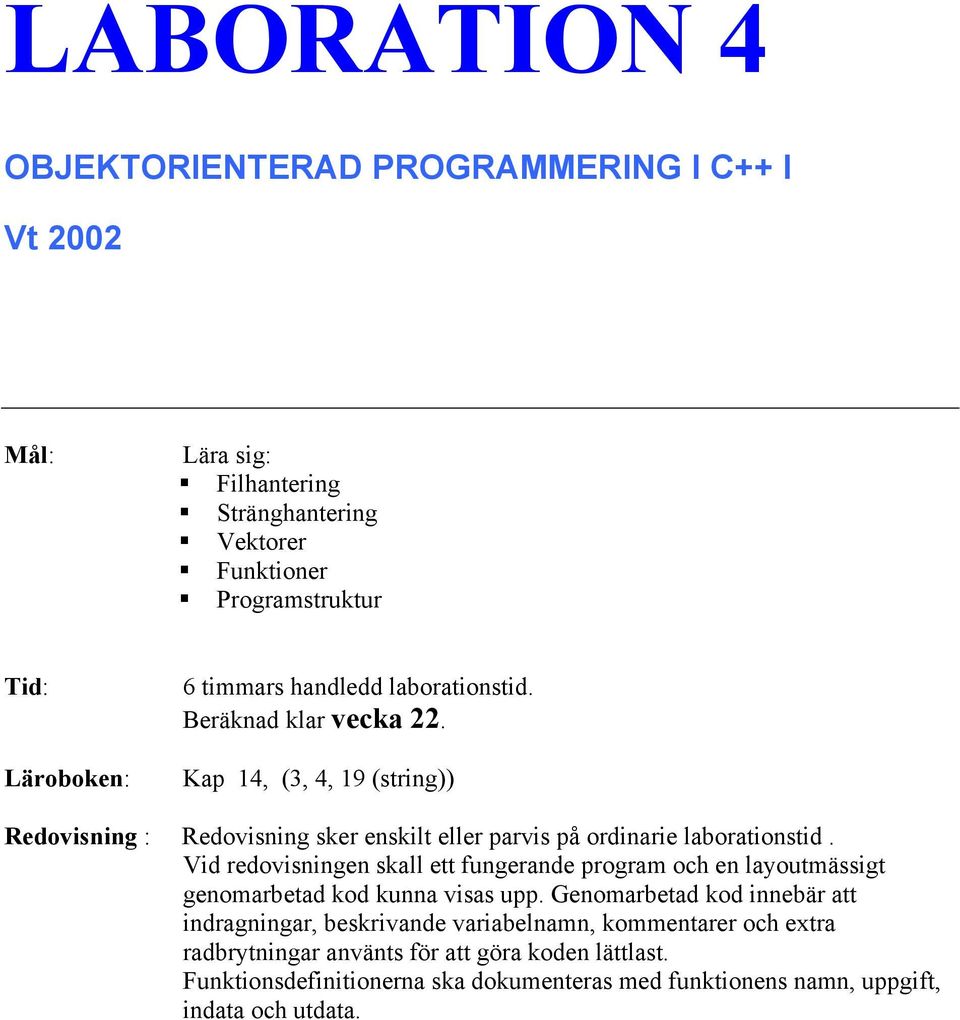 Vid redovisningen skall ett fungerande program och en layoutmässigt genomarbetad kod kunna visas upp.