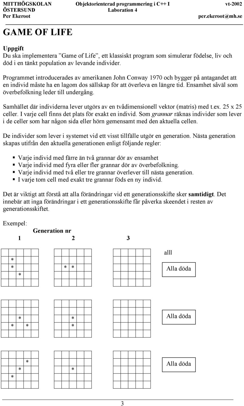 Ensamhet såväl som överbefolkning leder till undergång. Samhället där individerna lever utgörs av en tvådimensionell vektor (matris) med t.ex. 25 x 25 celler.
