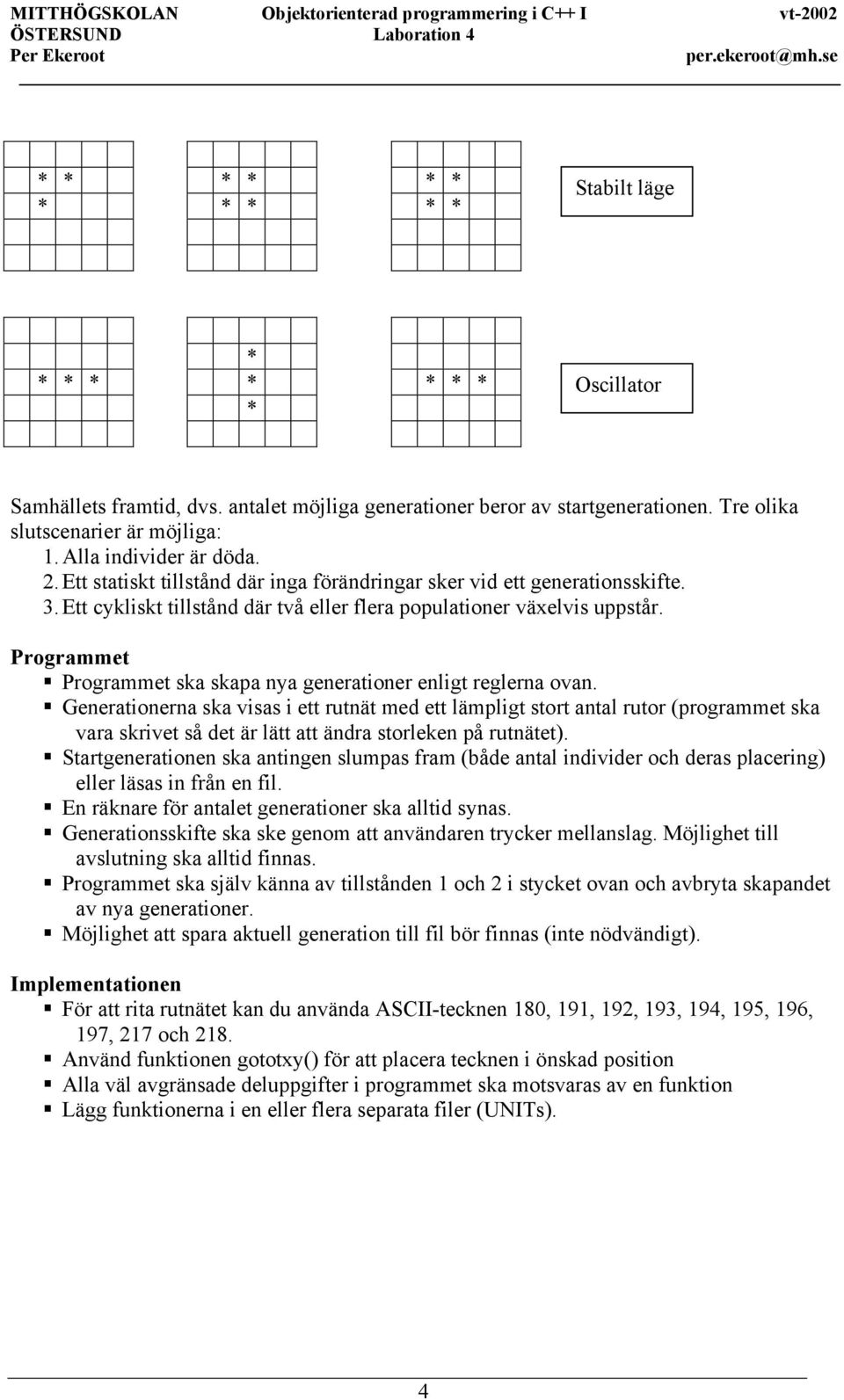Programmet Programmet ska skapa nya generationer enligt reglerna ovan.