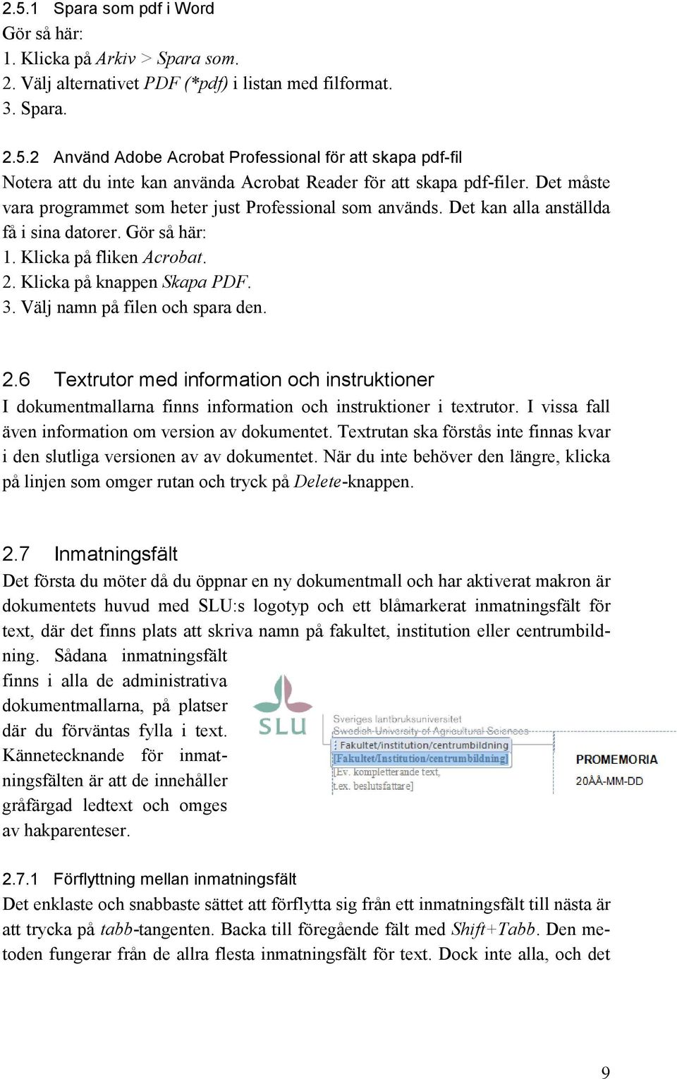Välj namn på filen och spara den. 2.6 Textrutor med information och instruktioner I dokumentmallarna finns information och instruktioner i textrutor.
