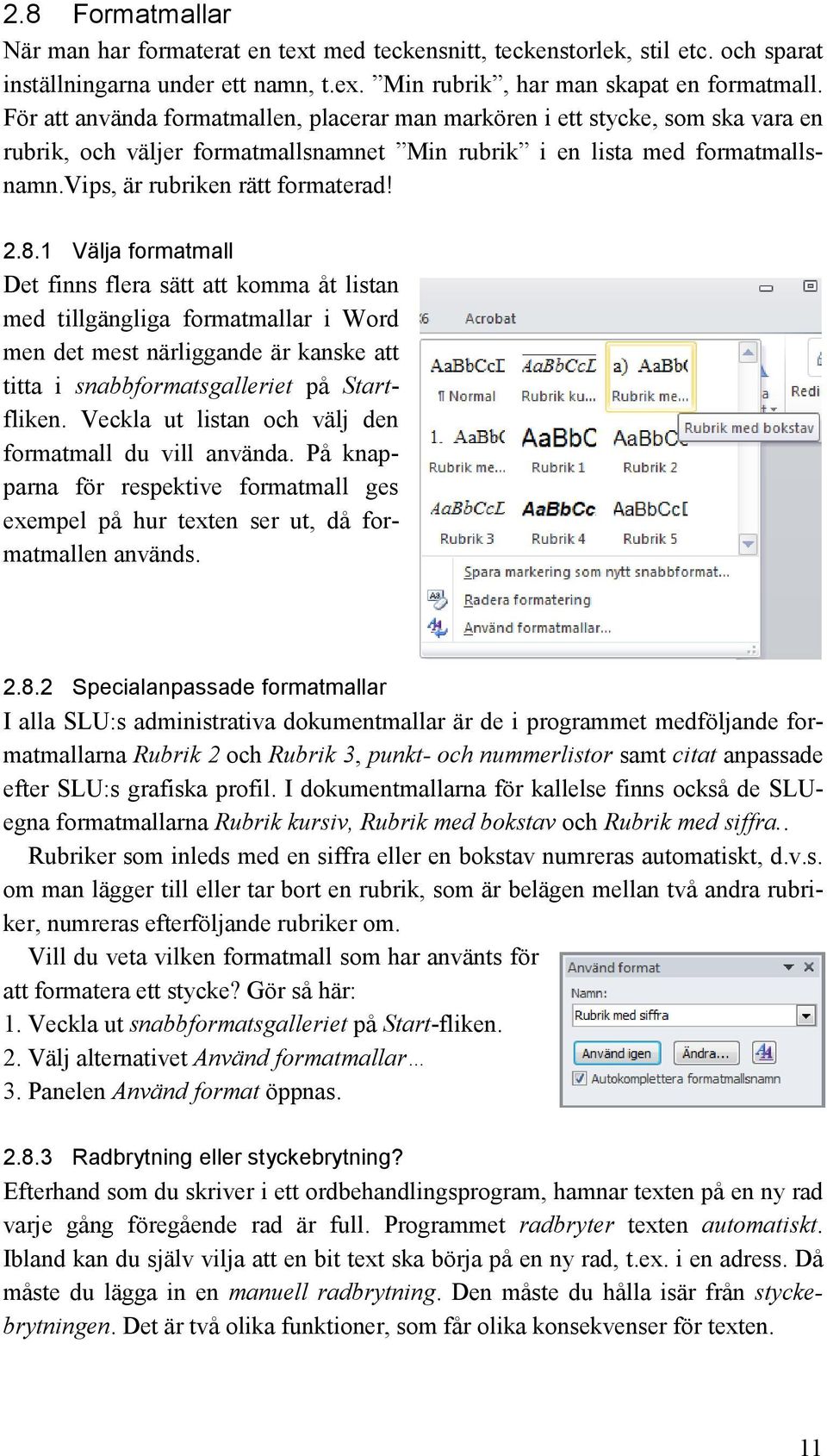 1 Välja formatmall Det finns flera sätt att komma åt listan med tillgängliga formatmallar i Word men det mest närliggande är kanske att titta i snabbformatsgalleriet på Startfliken.
