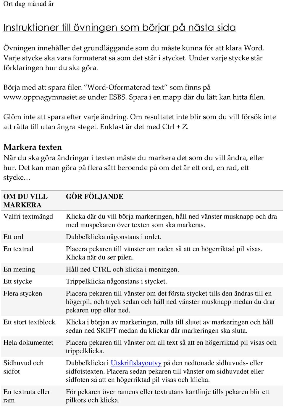 Glöm inte att spara efter varje ändring. Om resultatet inte blir som du vill försök inte att rätta till utan ångra steget. Enklast är det med Ctrl + Z.