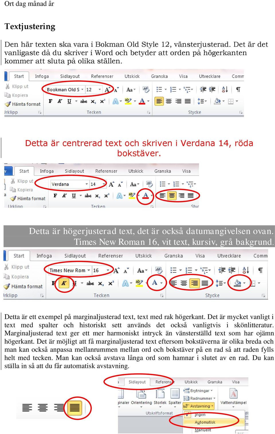 Detta är ett exempel på marginaljusterad text, text med rak högerkant. Det är mycket vanligt i text med spalter och historiskt sett används det också vanligtvis i skönlitteratur.