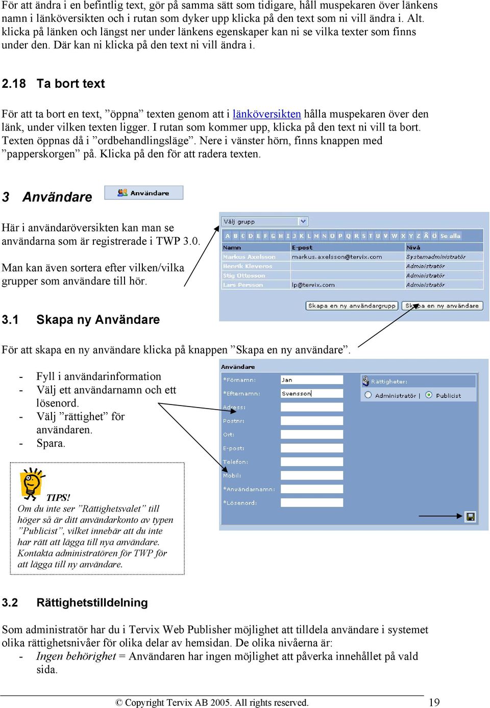 18 Ta bort text För att ta bort en text, öppna texten genom att i länköversikten hålla muspekaren över den länk, under vilken texten ligger. I rutan som kommer upp, klicka på den text ni vill ta bort.