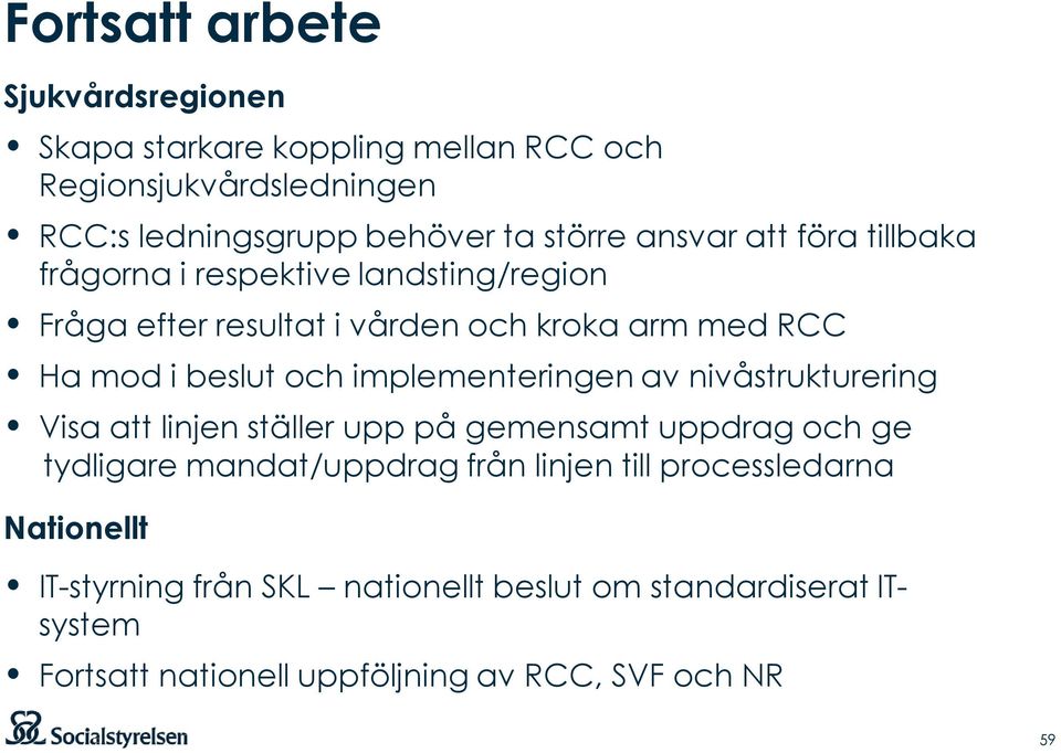 implementeringen av nivåstrukturering Visa att linjen ställer upp på gemensamt uppdrag och ge tydligare mandat/uppdrag från linjen till