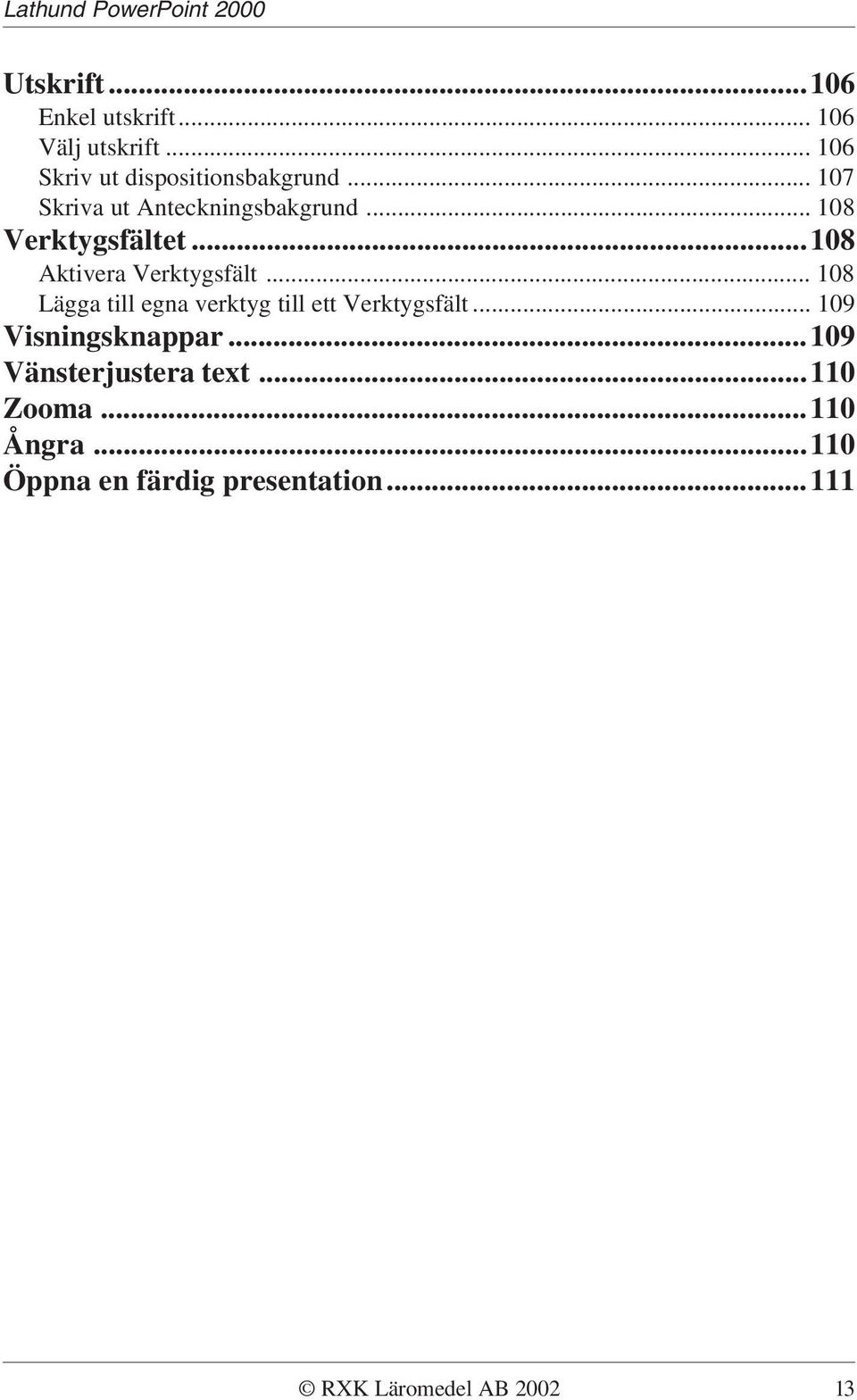 .. 108 Lägga till egna verktyg till ett Verktygsfält... 109 Visningsknappar.