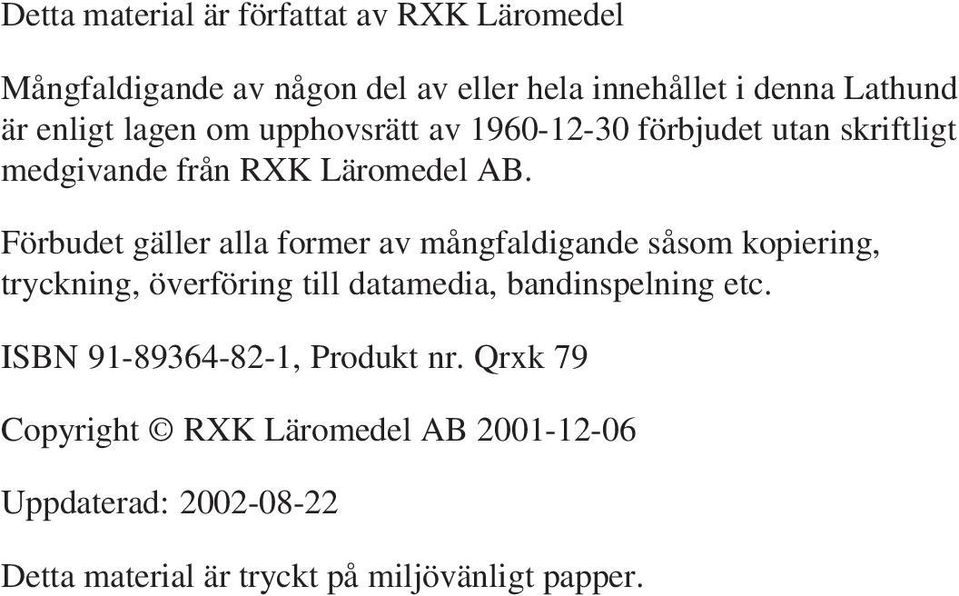 Förbudet gäller alla former av mångfaldigande såsom kopiering, tryckning, överföring till datamedia, bandinspelning etc.