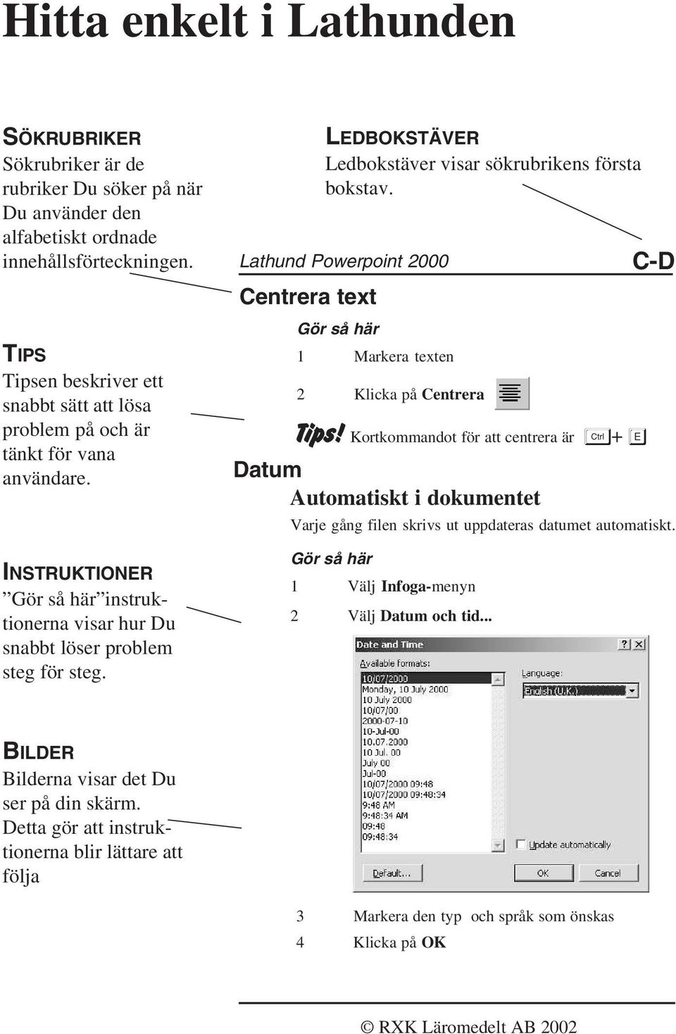 Lathund Powerpoint 2000 Centrera text LEDBOKSTÄVER Ledbokstäver visar sökrubrikens första bokstav. Gör så här 1 Markera texten 2 Klicka på Centrera Tips!