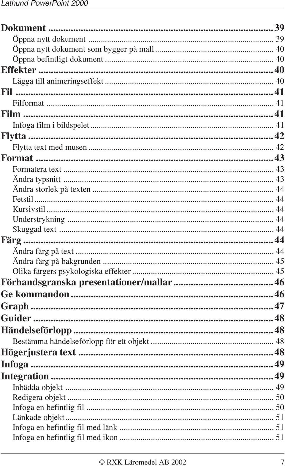 .. 44 Understrykning... 44 Skuggad text... 44 Färg...44 Ändra färg på text... 44 Ändra färg på bakgrunden... 45 Olika färgers psykologiska effekter... 45 Förhandsgranska presentationer/mallar.