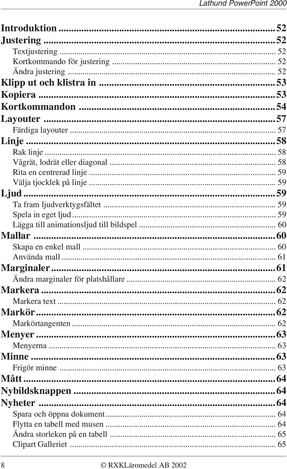 .. 59 Lägga till animationsljud till bildspel... 60 Mallar...60 Skapa en enkel mall... 60 Använda mall... 61 Marginaler...61 Ändra marginaler för platshållare... 62 Markera...62 Markera text.