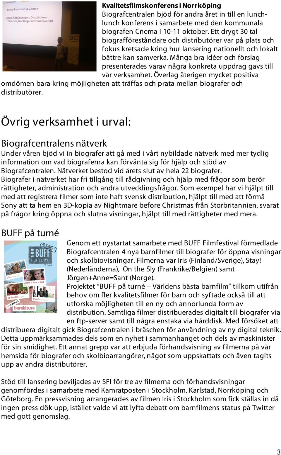 Många bra idéer och förslag presenterades varav några konkreta uppdrag gavs till vår verksamhet.
