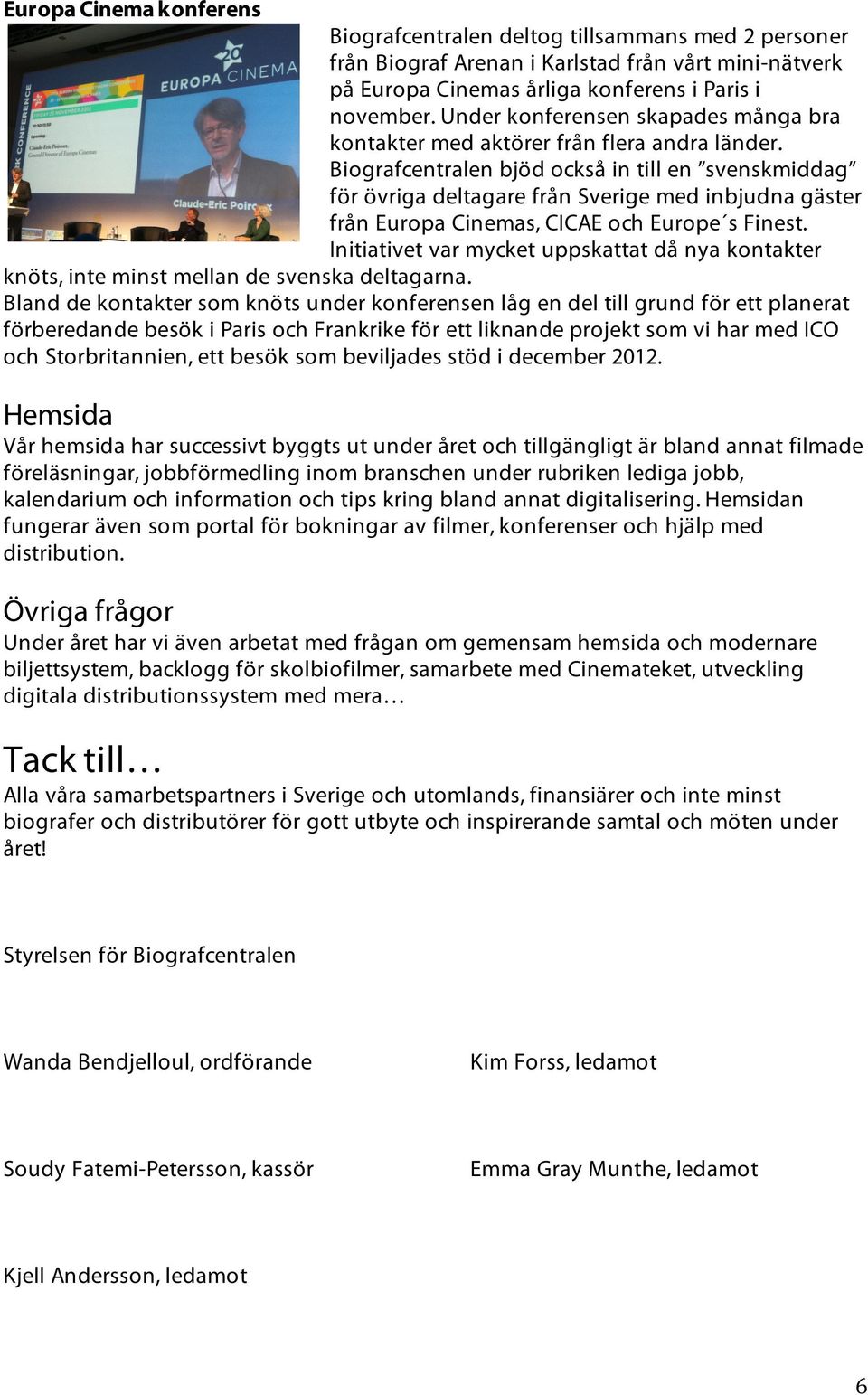 Biografcentralen bjöd också in till en svenskmiddag för övriga deltagare från Sverige med inbjudna gäster från Europa Cinemas, CICAE och Europe s Finest.