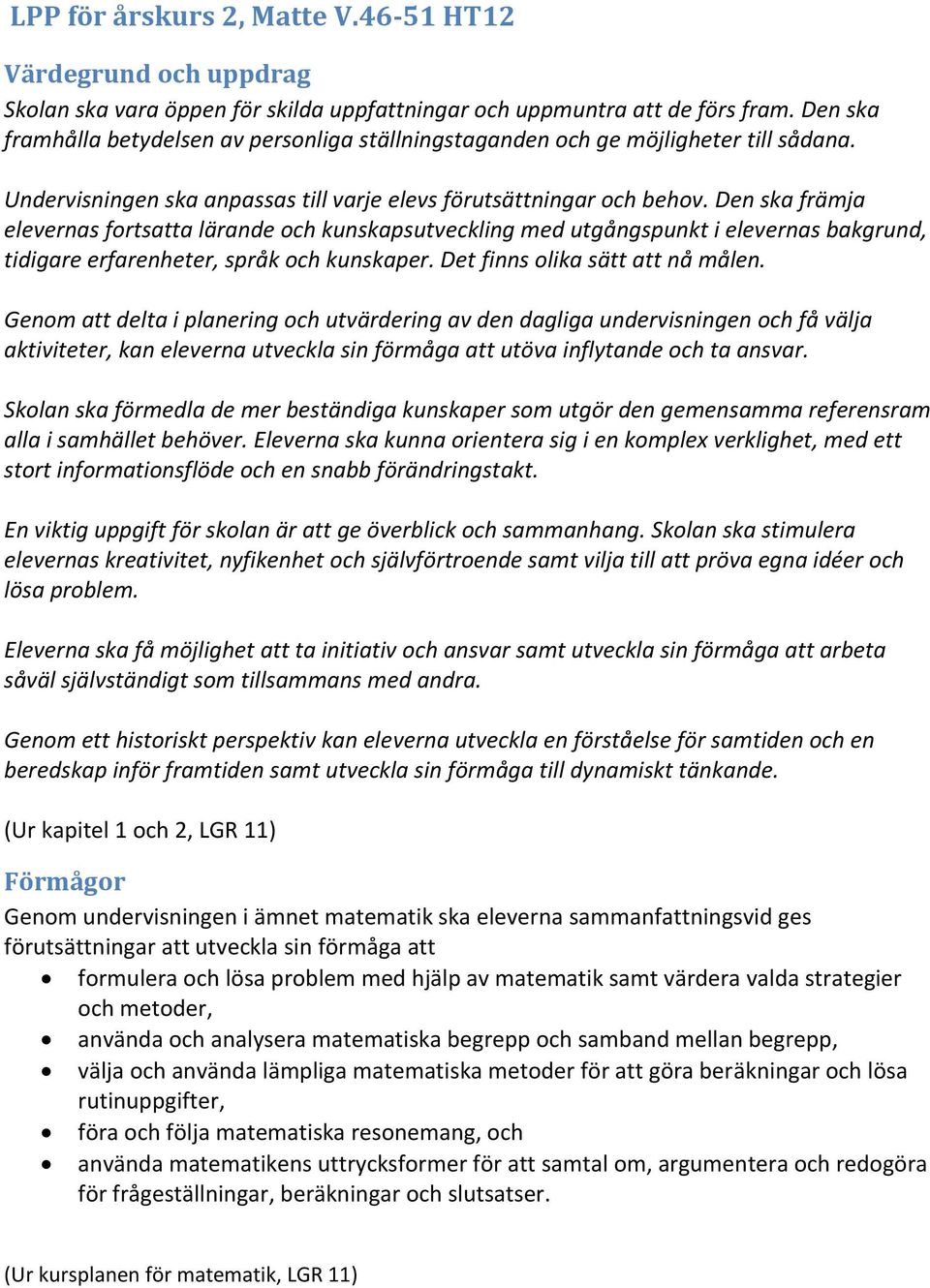 Den ska främja elevernas fortsatta lärande och kunskapsutveckling med utgångspunkt i elevernas bakgrund, tidigare erfarenheter, språk och kunskaper. Det finns olika sätt att nå målen.