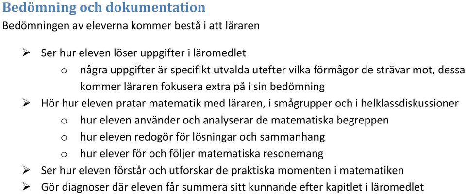 helklassdiskussioner o hur eleven använder och analyserar de matematiska begreppen o hur eleven redogör för lösningar och sammanhang o hur elever för och följer