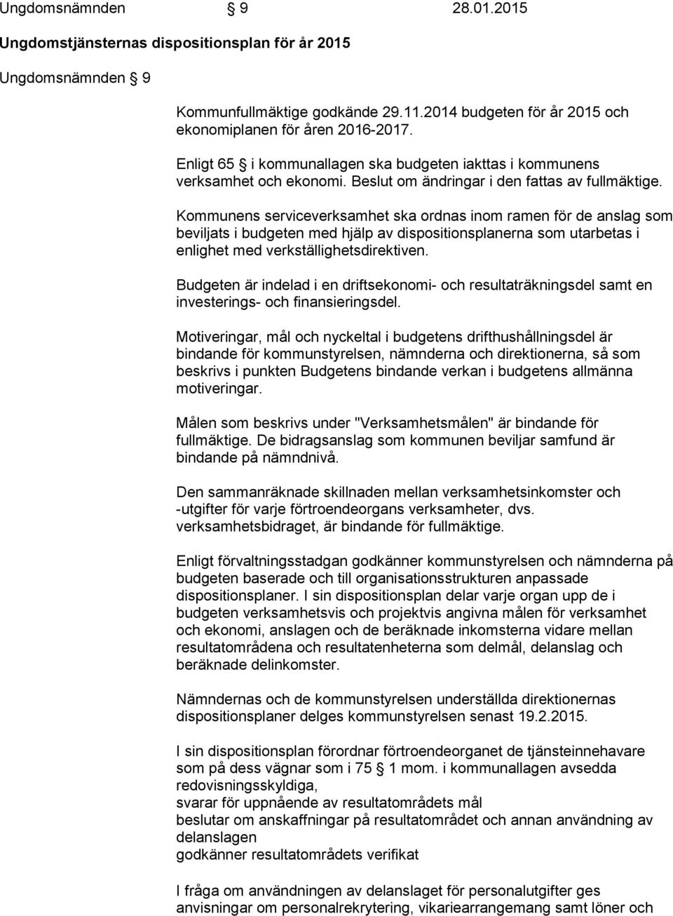 Kommunens serviceverksamhet ska ordnas inom ramen för de anslag som beviljats i budgeten med hjälp av dispositionsplanerna som utarbetas i enlighet med verkställighetsdirektiven.