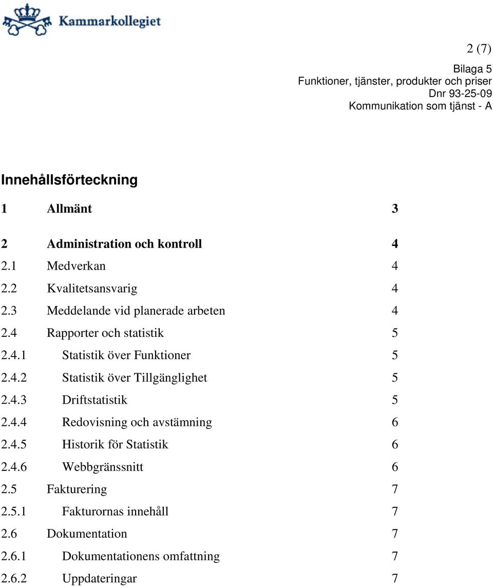 4.3 Driftstatistik 5 2.4.4 Redovisning och avstämning 6 2.4.5 Historik för Statistik 6 2.4.6 Webbgränssnitt 6 2.