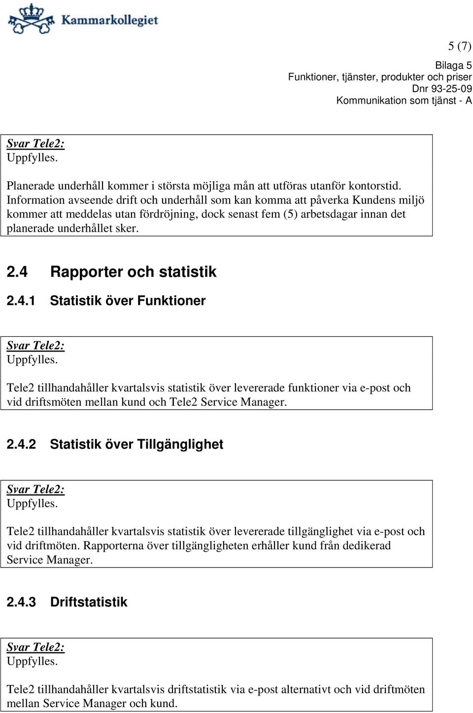 4 Rapporter och statistik 2.4.1 Statistik över Funktioner Tele2 tillhandahåller kvartalsvis statistik över levererade funktioner via e-post och vid driftsmöten mellan kund och Tele2 Service Manager.