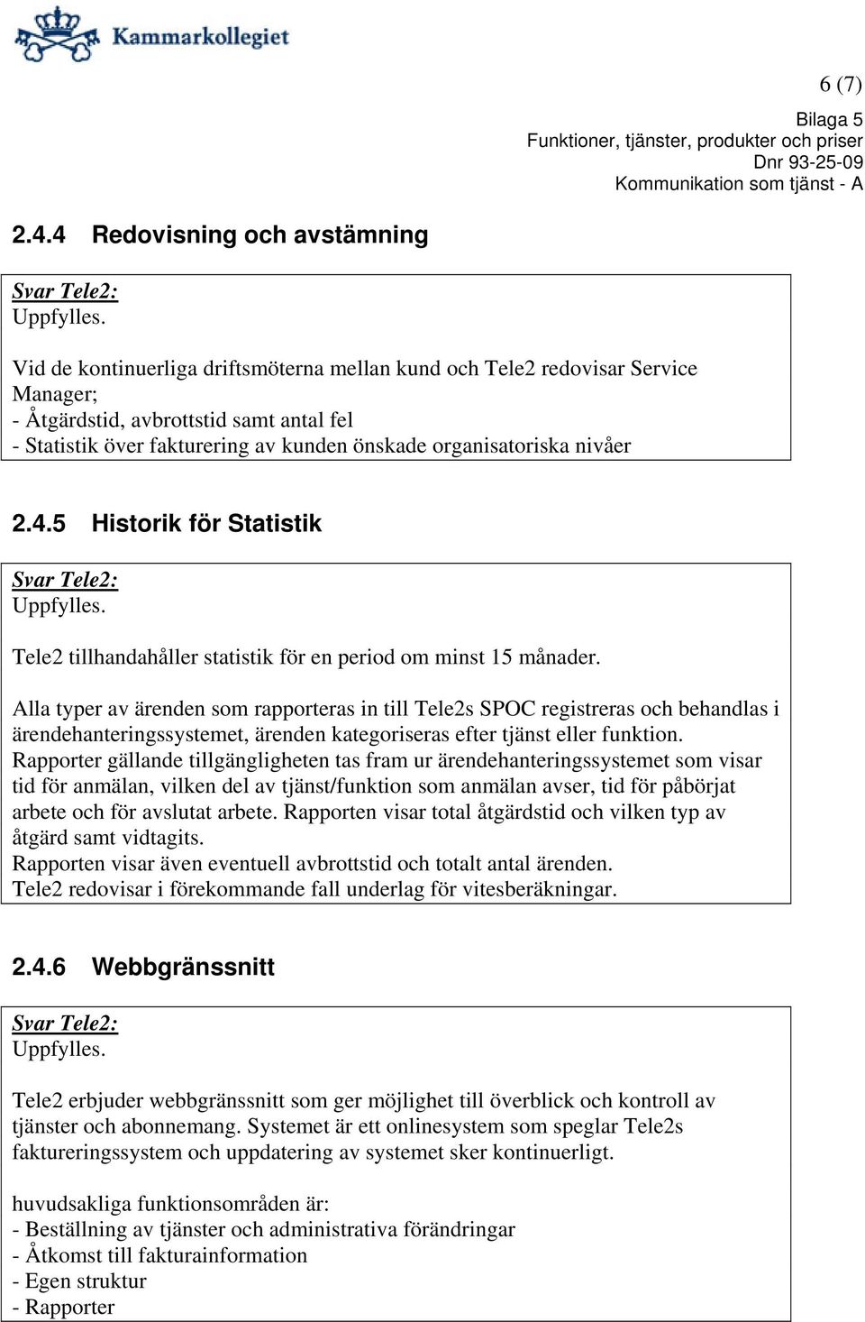 önskade organisatoriska nivåer 2.4.5 Historik för Statistik Tele2 tillhandahåller statistik för en period om minst 15 månader.