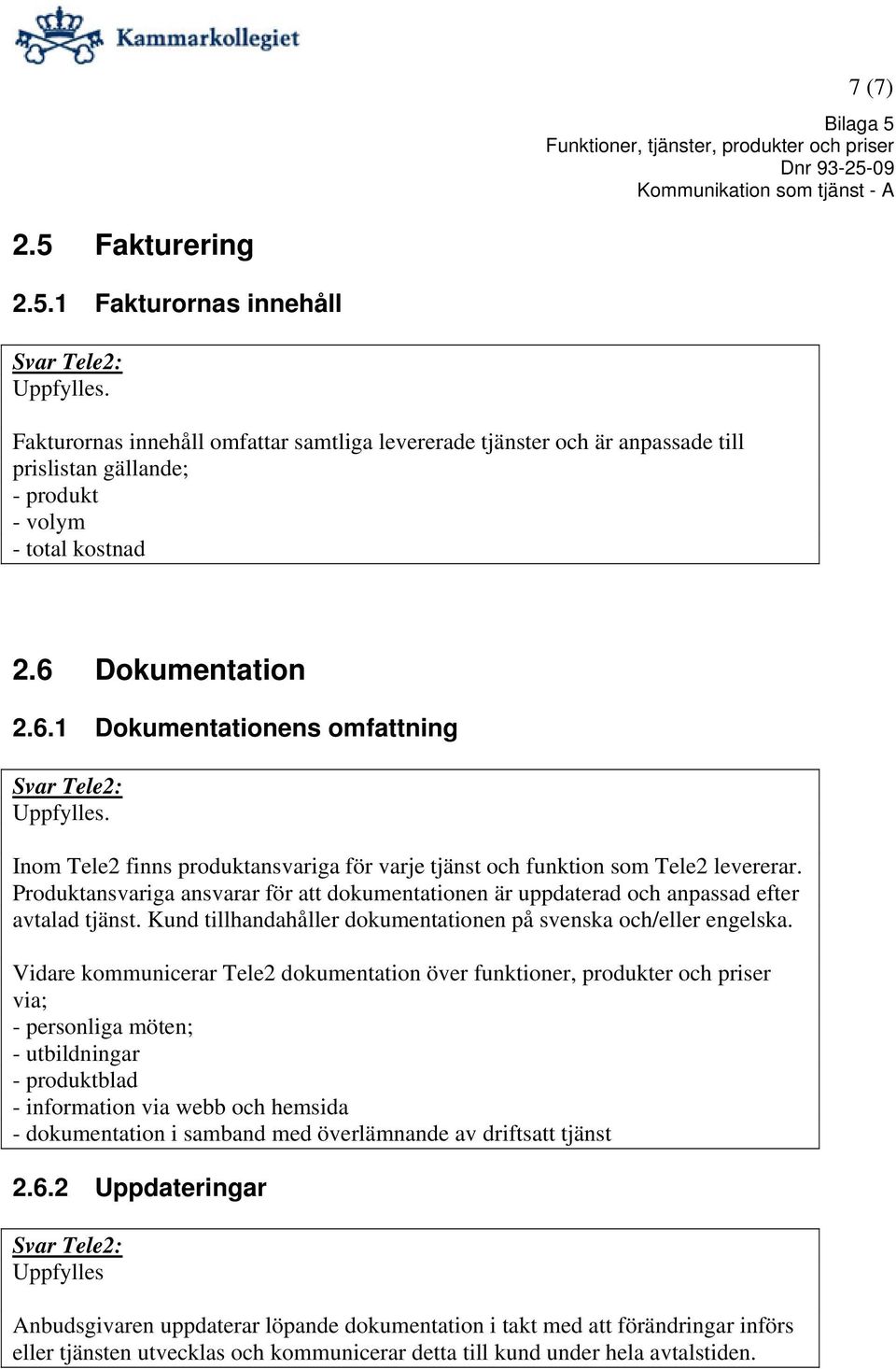 Produktansvariga ansvarar för att dokumentationen är uppdaterad och anpassad efter avtalad tjänst. Kund tillhandahåller dokumentationen på svenska och/eller engelska.