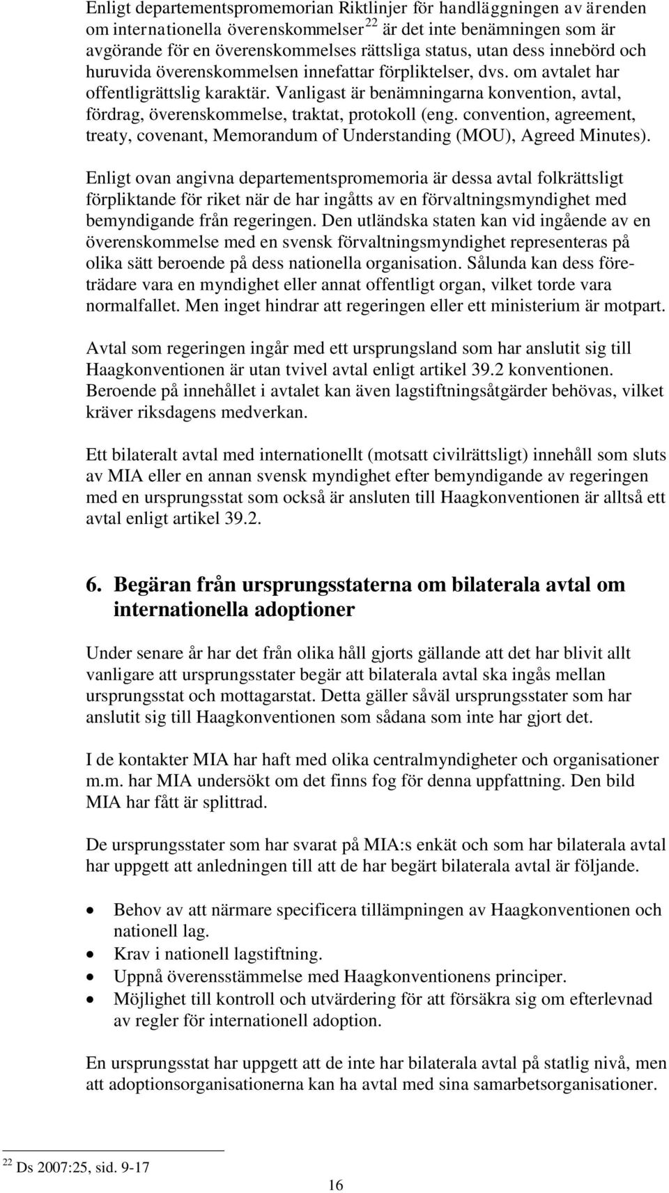 Vanligast är benämningarna konvention, avtal, fördrag, överenskommelse, traktat, protokoll (eng. convention, agreement, treaty, covenant, Memorandum of Understanding (MOU), Agreed Minutes).