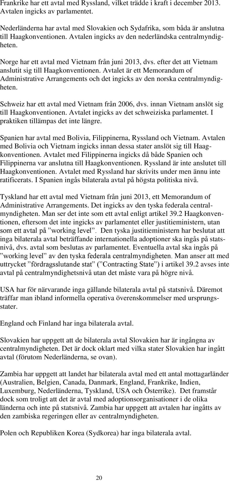 Norge har ett avtal med Vietnam från juni 2013, dvs. efter det att Vietnam anslutit sig till Haagkonventionen.