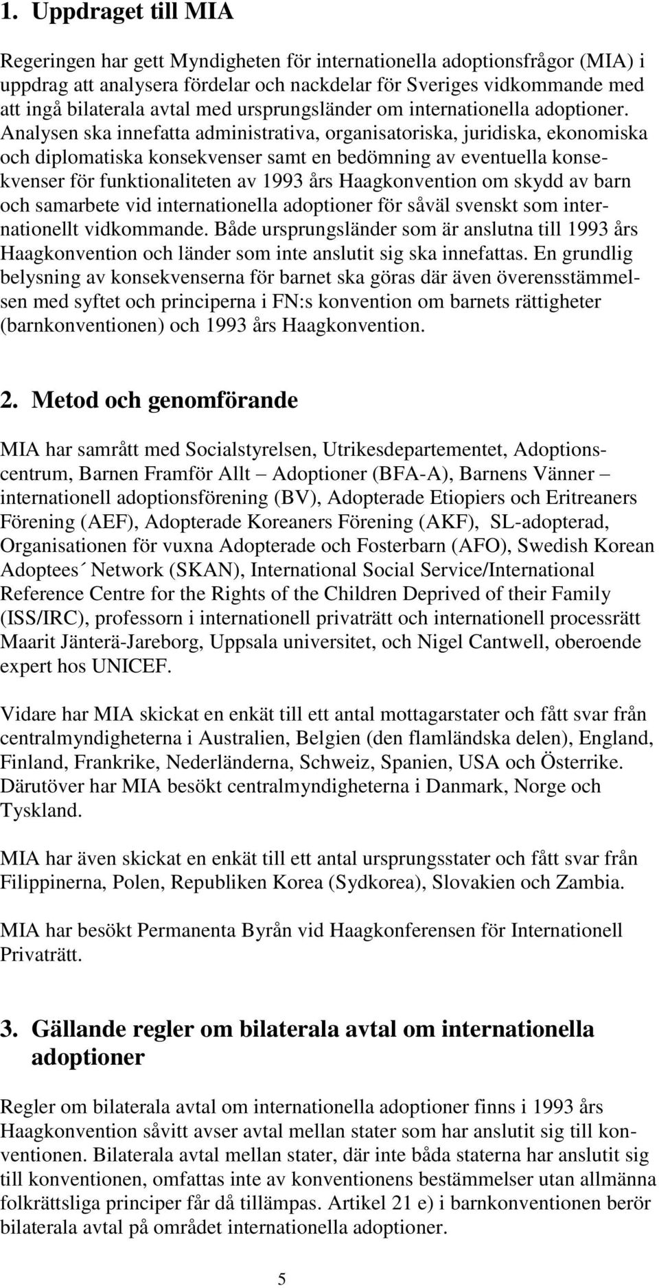 Analysen ska innefatta administrativa, organisatoriska, juridiska, ekonomiska och diplomatiska konsekvenser samt en bedömning av eventuella konsekvenser för funktionaliteten av 1993 års