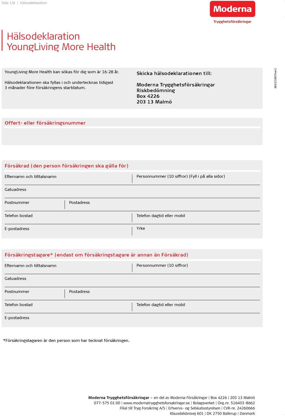 Skicka hälsodeklarationen till: Moderna Trygghetsförsäkringar Riskbedömning Box 4226 203 13 Malmö 6021/1007/ver1 Offert- eller försäkringsnummer Försäkrad (den person försäkringen ska gälla för)