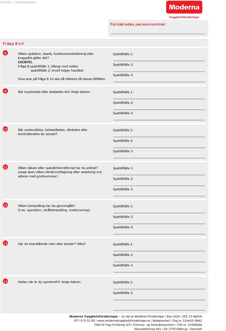 9 När insjuknade eller skadades du? Ange datum. 10 När undersöktes, behandlades, vårdades eller kontrollerades du senast?