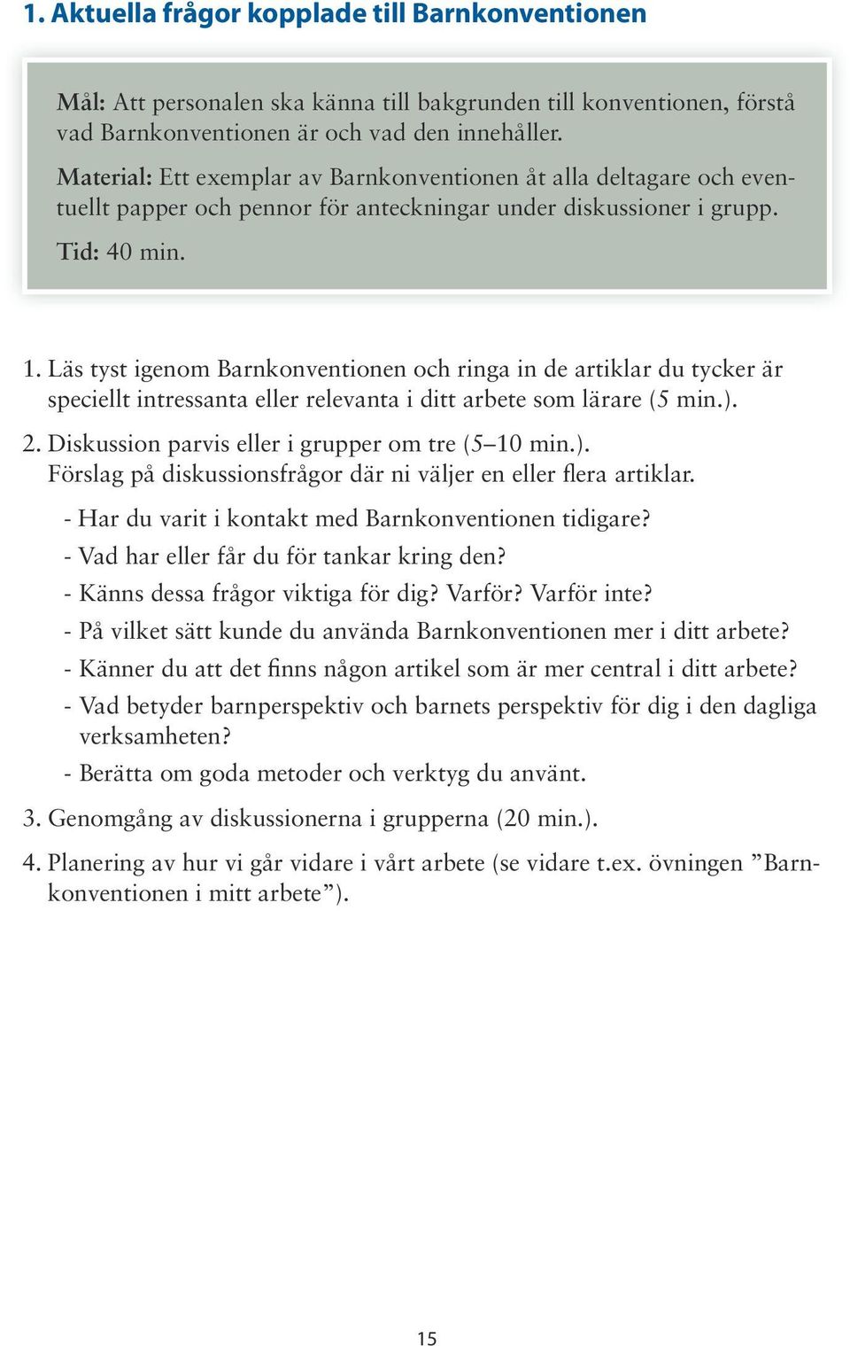 Läs tyst igenom Barnkonventionen och ringa in de artiklar du tycker är speciellt intressanta eller relevanta i ditt arbete som lärare (5 min.).