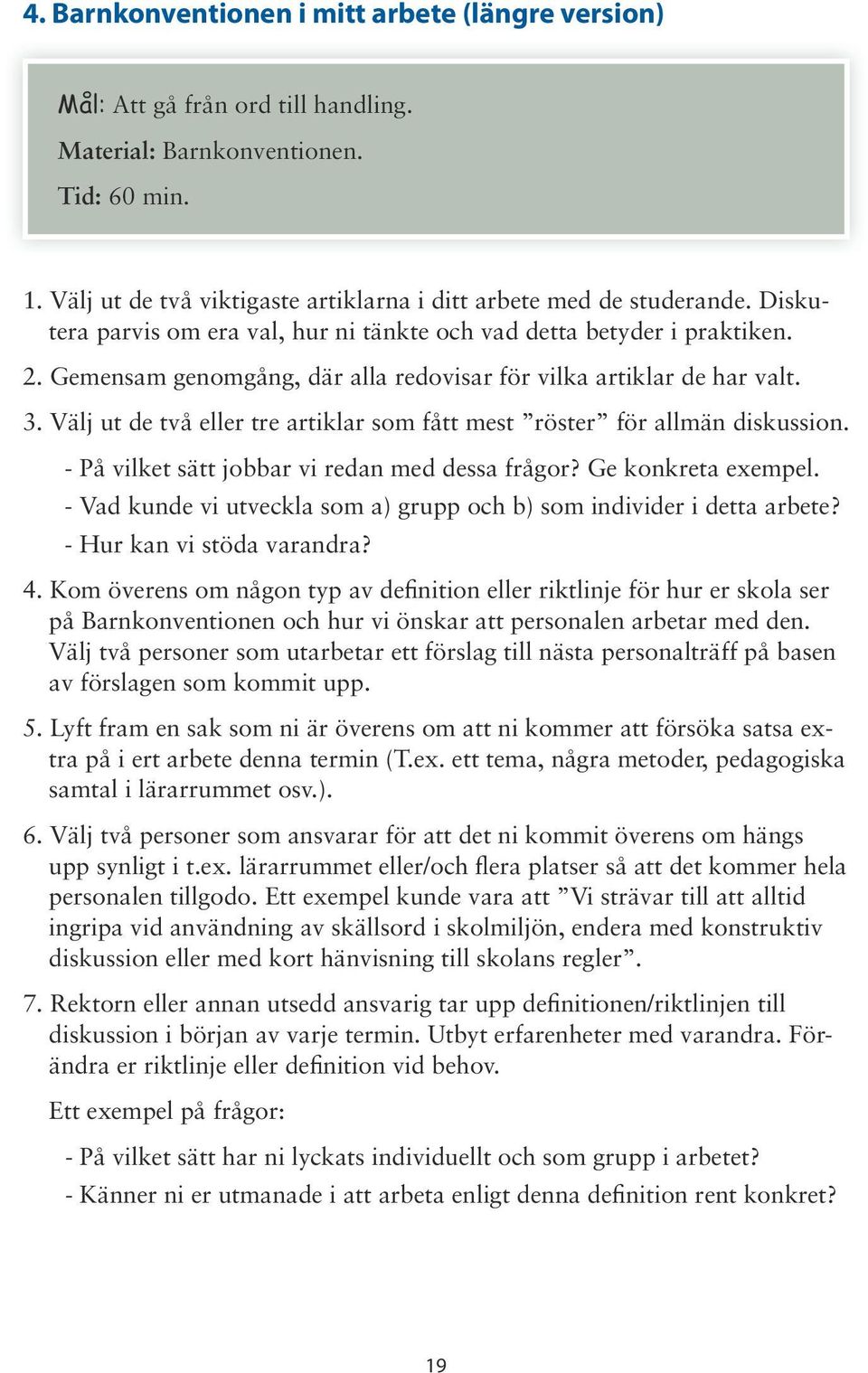 Välj ut de två eller tre artiklar som fått mest röster för allmän diskussion. - På vilket sätt jobbar vi redan med dessa frågor? Ge konkreta exempel.