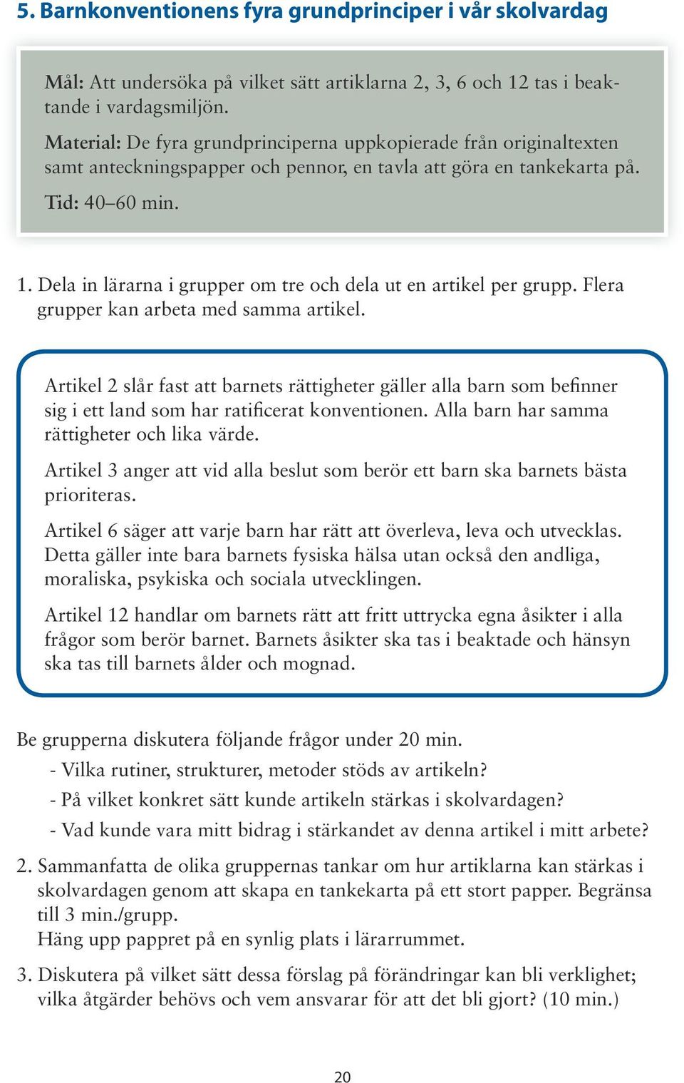 Dela in lärarna i grupper om tre och dela ut en artikel per grupp. Flera grupper kan arbeta med samma artikel.