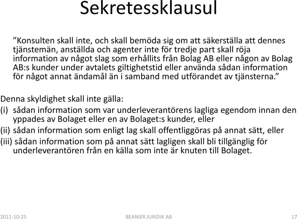 Denna skyldighet skall inte gälla: (i) sådan information som var underleverantörens lagliga egendom innan den yppades av Bolaget eller en av Bolaget:s kunder, eller (ii) () sådan information som