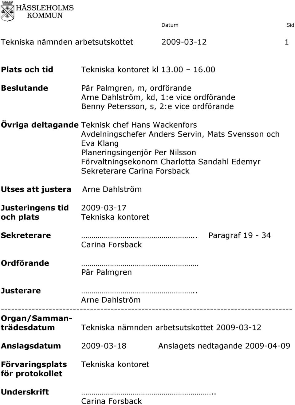 Servin, Mats Svensson och Eva Klang Planeringsingenjör Per Nilsson Förvaltningsekonom Charlotta Sandahl Edemyr Sekreterare Carina Forsback Utses att justera Arne Dahlström Justeringens tid 2009-03-17