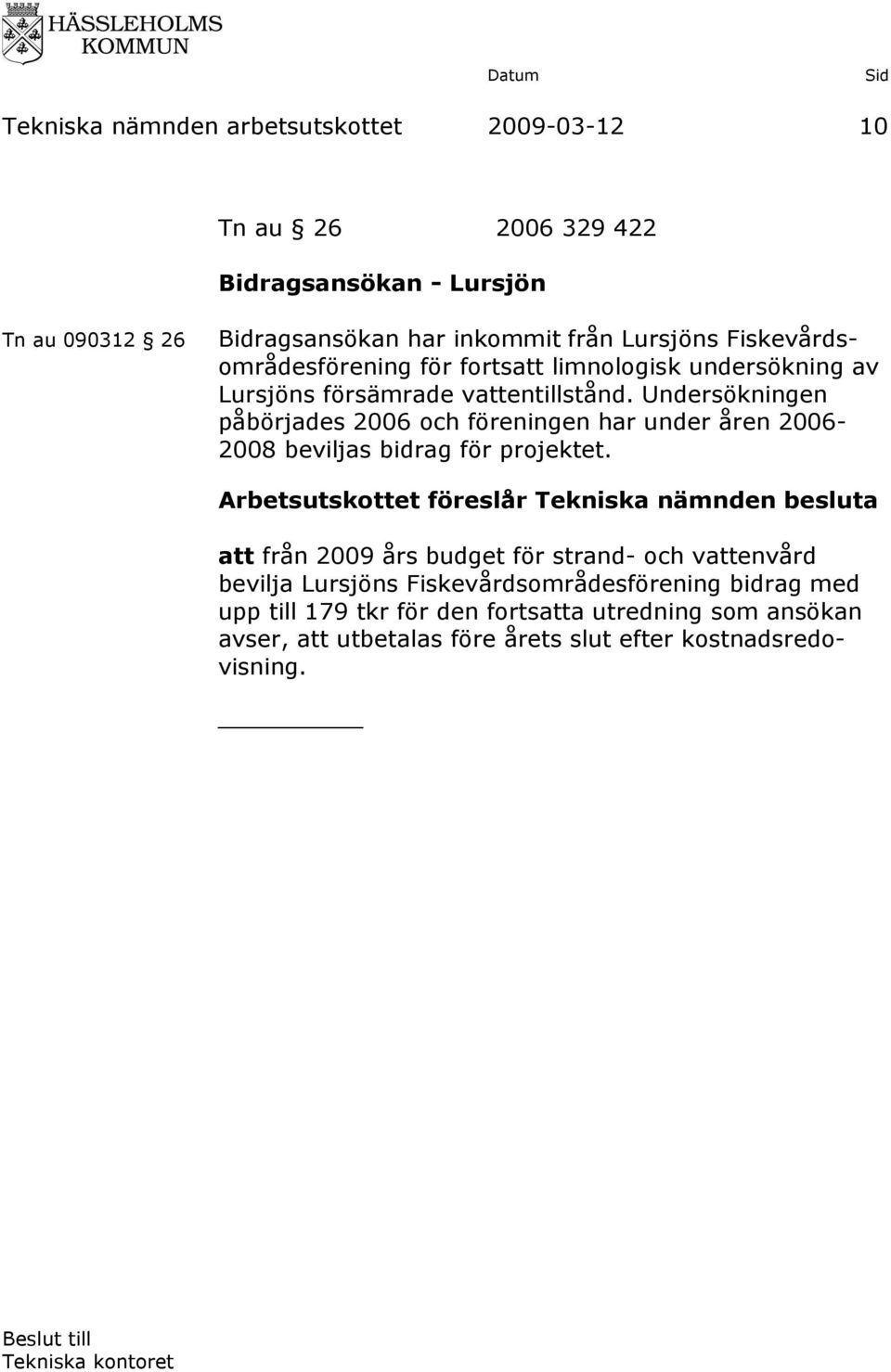 Undersökningen påbörjades 2006 och föreningen har under åren 2006-2008 beviljas bidrag för projektet.